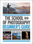 The School of Photography: Beginner's Guide: The ultimate introduction to photographic practice