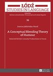 A Conceptual Blending Theory of Humour: Selected British Comedy Productions in Focus (Lodz Studies in Language Book 36)