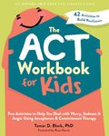 The ACT Workbook for Kids: Fun Activities to Help You Deal with Worry, Sadness, and Anger Using Acceptance and Commitment Therapy