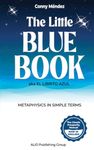 The Little Blue Book aka El Librito Azul: Metaphysics in Simple Terms