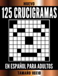 125 Crucigramas En Español Para Adultos: Crucigramas De Tamaño 10X10 Con Todas Sus Soluciones. Pasatiempos para Adultos en Español Letra Grande