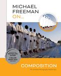 Michael Freeman On... Composition: The Ultimate Photography Masterclass (Michael Freeman Masterclasses)