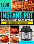 Instant Pot Duo Crisp Air Fryer Cookbook for Beginners: 1200+ Quick and Crispy Instant Pot Duo Crisp Recipes for Anyone