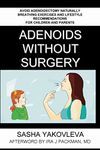 Adenoids Without Surgery: Avoid Adenoidectomy Naturally. Breathing Exercises And Lifestyle Recommendations For Children And Parents: 1 (Breathing Normalization)