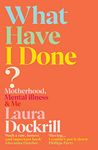 What Have I Done?: An honest memoir about surviving postpartum psychosis