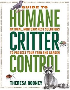 The Guide to Humane Critter Control: Natural, Nontoxic Pest Solutions to Protect Your Yard and Garden