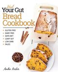 Heal Your Gut, Bread Cookbook: Gluten Free, Dairy Free, GAPS Diet, Leaky Gut, Low Carb, Paleo