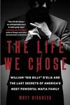 The Life We Chose: William "Big Billy" d'Elia and the Last Secrets of America's Most Powerful Mafia Family