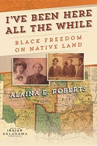 I've Been Here All the While: Black Freedom on Native Land (America in the Nineteenth Century)