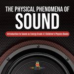 The Physical Phenomena of Sound Introduction to Sound as Energy Grade 4 Children's Physics Books