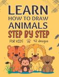 LEARN HOW TO DRAW ANIMALS: A simple and easy step-by-step drawing guide book for Kids Ages 4-8 | Creative gift | Christmas, Birthday.