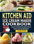 Kitchen Aid Ice Cream Maker Cookbook: Unlock the Art of Homemade Frozen Delights with Exclusive Recipes for Your Ice Cream Maker Attachment