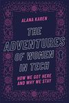 The Adventures of Women in Tech: How We Got Here and Why We Stay