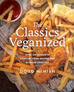 The Classics Veganized: Over 120 Favourite Comfort Food Recipes for a Vegan Lifestyle
