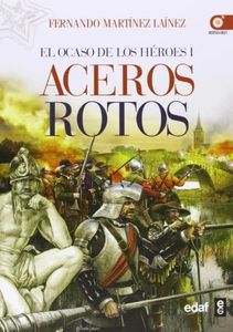 ACEROS ROTOS. EL OCASO DE LOS HÉROES I: 1 (Crónicas de la Historia)