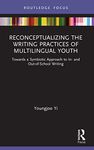 Reconceptualizing the Writing Practices of Multilingual Youth: Towards a Symbiotic Approach to In- and Out-of-School Writing (Routledge Research in Literacy Education)