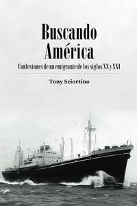 Buscando América: Confesiones de un emigrante de los siglos XX y XXI