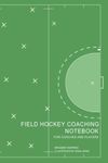 Field Hockey Coaching Notebook for Coaches and Players: 150 pages : Annotate with match day rooster, full and half field diagrams, note pages.