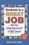 Graduate to a Great Job: Make Your College Degree Pay Off in TODAY'S Market