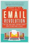 The New Email Revolution: Save Time, Make Money, and Write Emails People Actually Want to Read!