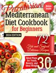 Pescatarian Mediterranean Diet Cookbook for Beginners. 2024 Edition. Bonus Inside: 72 Fish and Seafood Delicious Recipes. Meal Plans for Youth, Beauty, and Ideal Weight 30 Day