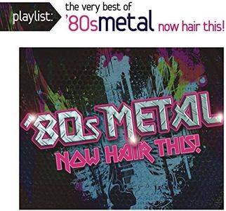 Playlist: Very Best Of 80S Metal: Now Hair This