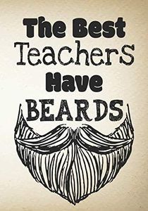 The Best Teachers Have Beards: Male Teacher Appreciation Gift School Starting Notebook or Lined JournalTeacher Thank You Gifts |7 x 10 Lined Notebook ... gift (Blank Notebooks and Journals)