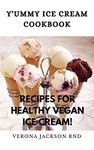 YUMMY ICE CREAM COOKBOOK: RECIPES FOR HEALTHY VEGAN ICE CREAM!