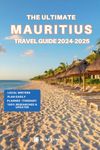 The Ultimate Mauritius Travel Guide 2024-2025: Things to Know before Travelling to Mauritius, Expert picks for your Vacation, Top Things to do, Budget and Safety Tips