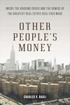 Other People's Money: Inside the Housing Crisis and the Demise of the Greatest Real Estate Deal Ever M ade