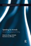 Speaking for Animals: Animal Autobiographical Writing (Routledge Advances in Sociology)