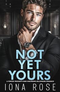 Not Yet Yours: A Forced Proximity, Fake Girlfriend, Billionaire Romance