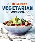 The 30-Minute Vegetarian Cookbook: 100 Healthy, Delicious Meals for Busy People