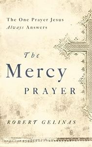 The Mercy Prayer: The One Prayer Jesus Always Answers