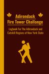 Adirondack Fire Tower Challenge: Logbook For The Adirondack and Catskill Regions of New York State