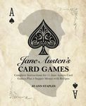 Jane Austen's Card Games - 11 Classic Card Games and 3 Supper Menus from the Novels and Letters of Jane Austen