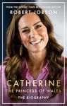 Catherine, the Princess of Wales: The Biography: THE INSTANT SUNDAY TIMES NO.1 BESTSELLER - Discover the truth behind the headlines