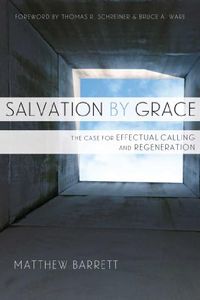 Salvation by Grace: The Case for Effectual Calling and Regeneration