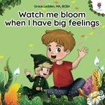 Watch me bloom when I have big feelings: A coping story for children with autism on how to manage emotions, practice social skills and navigate big feelings.: 1 (Daily Bloom coping stories)