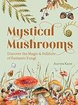 Mystical Mushrooms: Discover the Magic & Folklore of Fantastic Fungi