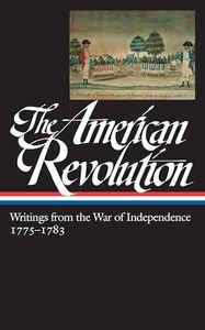 The American Revolution: Writings from the War of Independence 1775-1783 (LOA #123) (Library of America: The American Revolution Collection)