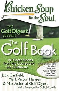 Chicken Soup for the Soul: The Golf Book: 101 Great Stories from the Course and the Clubhouse