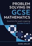 Problem Solving in GCSE Mathematics: Questions for pupils targeting Grades 8 and 9