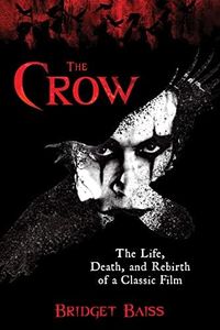 The Crow: The Life, Death, and Rebirth of a Classic Film
