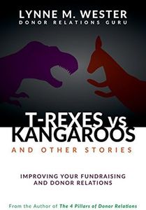 T-Rexes vs Kangaroos: and Other Stories: Improving Your Fundraising and Donor Relations