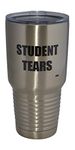 Large Funny Teacher Student Tears 30oz Travel Tumbler Mug Cup School Professor Teaching Educator Gift