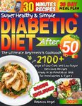Super Healthy & Simple Diabetic Diet After 50: The Ultimate Beginners’s Cookbook with 2100+ days of Low-Carb and Low-Sugar Delicious Recipes ready in 30-Minutes or less for Prediabetes & Type 2