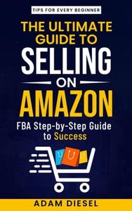 The Ultimate Guide to Selling on Amazon. Tips for Every Beginner. FBA Step-by-Step Guide to Success