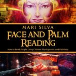 Face and Palm Reading: How to Read People Using Chinese Physiognomy and Palmistry