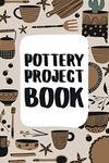 Pottery Project Book: Pottery Log Book. 100 Project Pages to Record Your Ceramic Work.